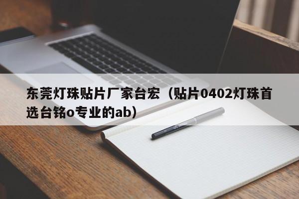 东莞灯珠贴片厂家台宏(贴片0402灯珠首选台铭o专业的ab)