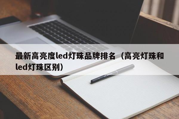 最新高亮度led灯珠品牌排名(高亮灯珠和led灯珠区别)