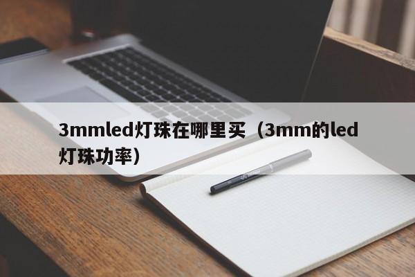 3mmled灯珠在哪里买(3mm的led灯珠功率)