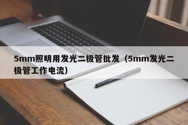5mm照明用发光二极管批发(5mm发光二极管工作电流)