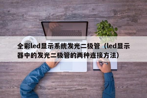 全彩led显示系统发光二极管(led显示器中的发光二极管的两种连接方法)