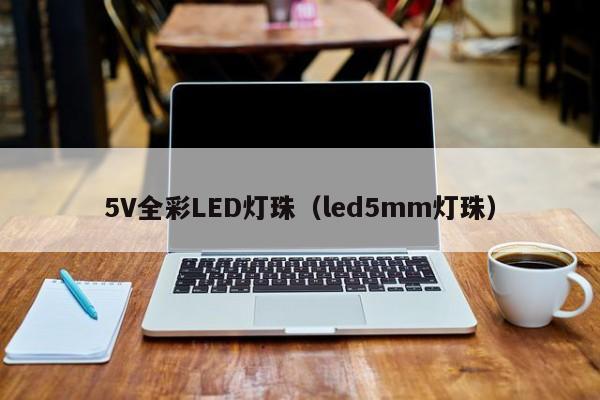 5V全彩LED灯珠(led5mm灯珠)