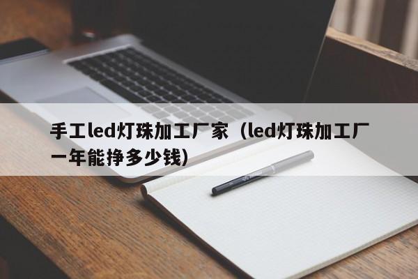 手工led灯珠加工厂家(led灯珠加工厂一年能挣多少钱)