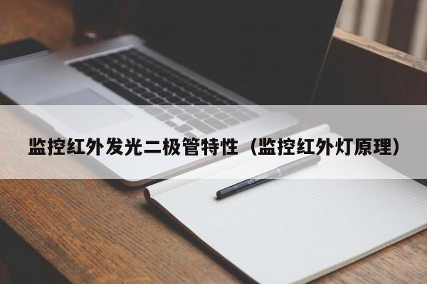 监控红外发光二极管特性(监控红外灯原理)