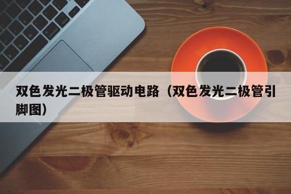 双色发光二极管驱动电路(双色发光二极管引脚图)