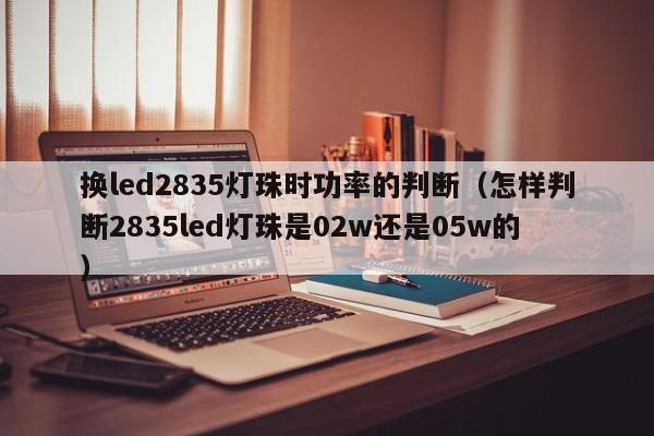 换led2835灯珠时功率的判断(怎样判断2835led灯珠是02w还是05w的)