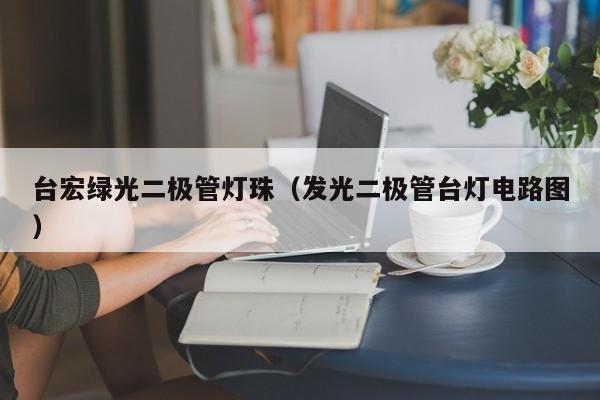 台宏绿光二极管灯珠(发光二极管台灯电路图)