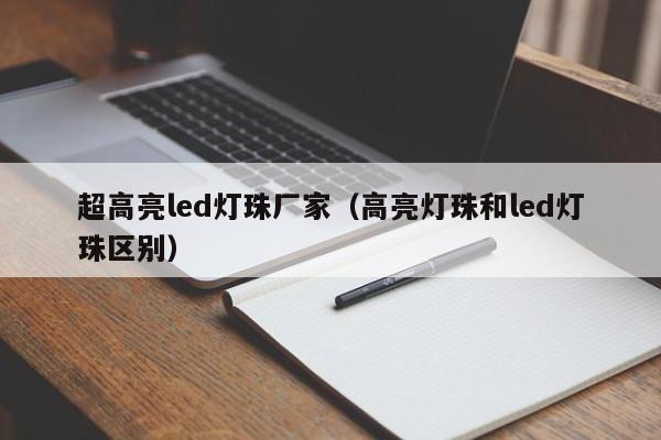 超高亮led灯珠厂家(高亮灯珠和led灯珠区别)