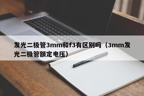 发光二极管3mm和f3有区别吗(3mm发光二极管额定电压)