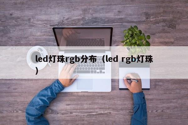 led灯珠rgb分布(led rgb灯珠)