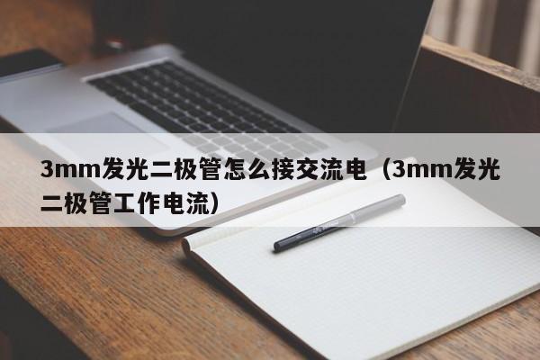 3mm发光二极管怎么接交流电(3mm发光二极管工作电流)