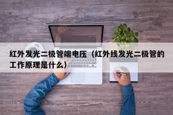 红外发光二极管端电压(红外线发光二极管的工作原理是什么)