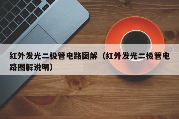 红外发光二极管电路图解(红外发光二极管电路图解说明)